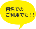 何名での ご利用でも！！